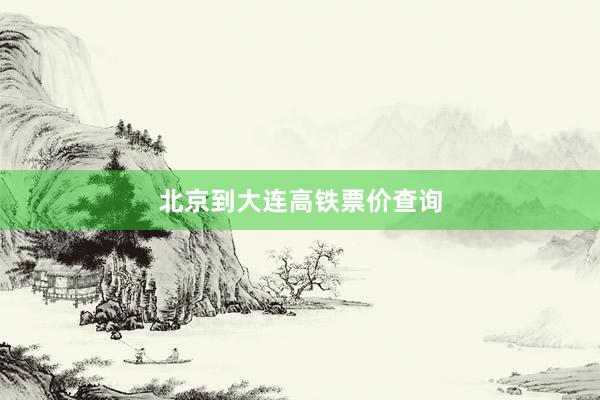 北京到大连高铁票价查询
